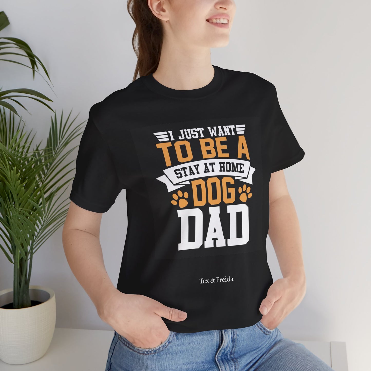 T Shirt - Unisex - I just want to be a stay at home dog dad