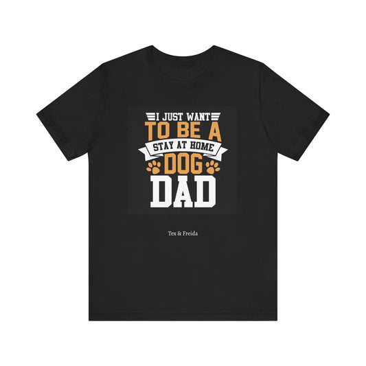 T Shirt - Unisex - I just want to be a stay at home dog dad