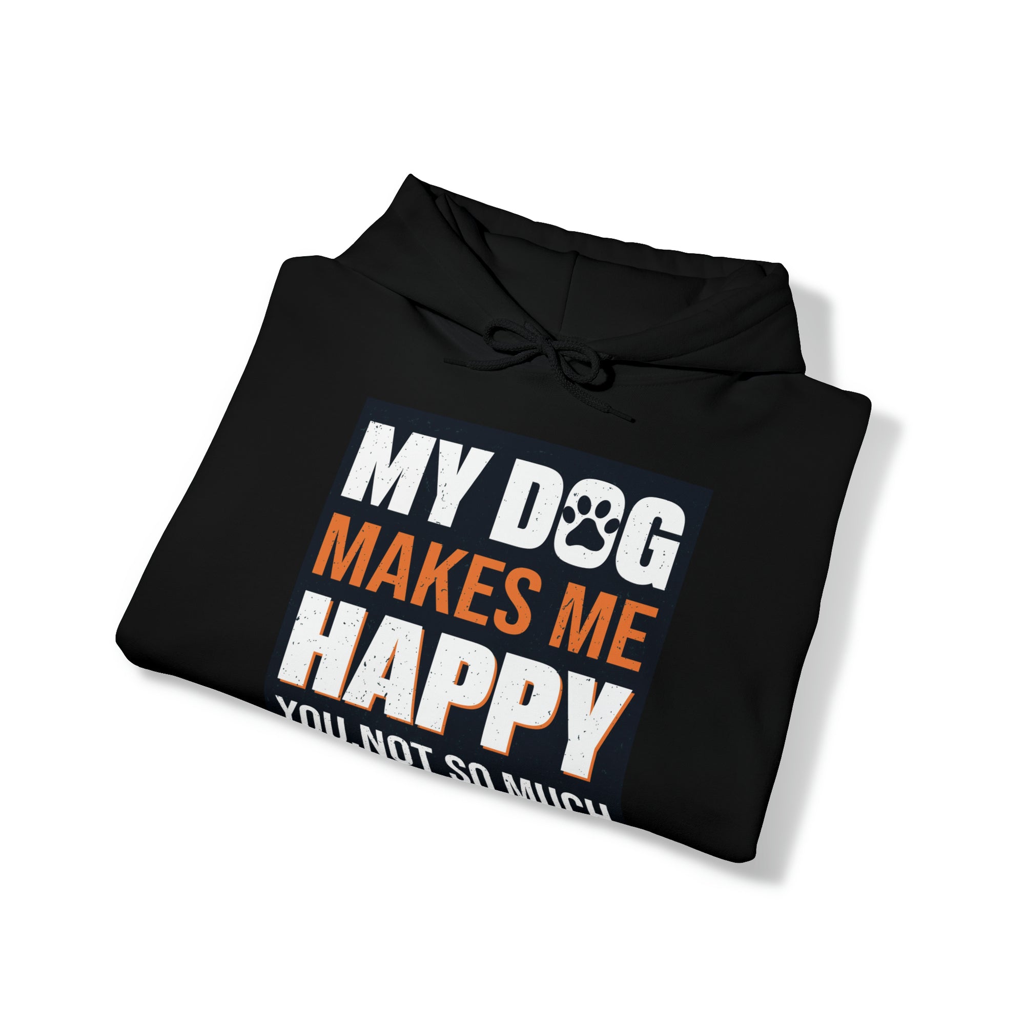 Hoodie - Unisex -  My Dog Makes Me Happy - You Not so much