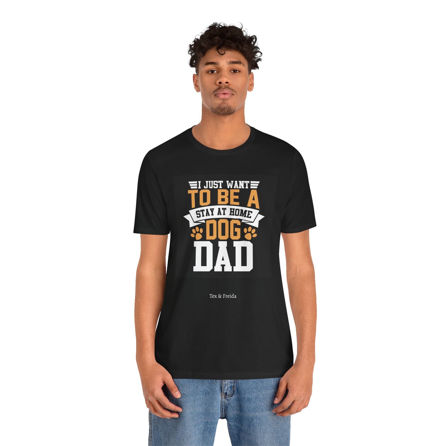 T Shirt - Unisex - I just want to be a stay at home dog dad